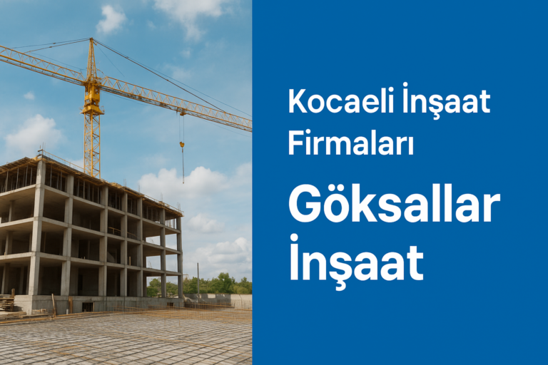 Kocaeli İnşaat Firmaları Arasında Güvenin Adı: Göksallar İnşaat