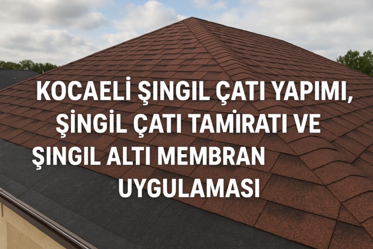 Kocaeli Şıngıl Çatı Yapımı, Şıngıl Çatı Tamiratı ve Şıngıl Altı Membran Uygulaması